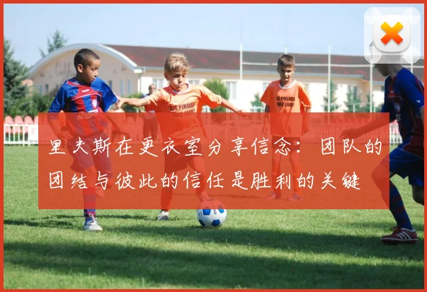 里夫斯在更衣室分享信念：团队的团结与彼此的信任是胜利的关键